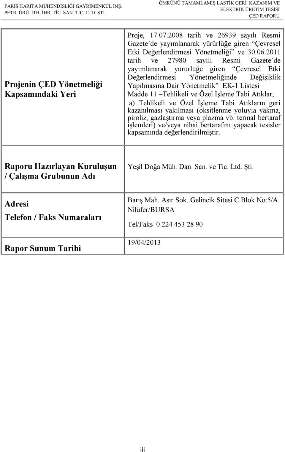 2011 tarih ve 27980 sayılı Resmi Gazete de yayımlanarak yürürlüğe giren Çevresel Etki Değerlendirmesi Yönetmeliğinde Değişiklik Yapılmasına Dair Yönetmelik EK-1 Listesi Madde 11 Tehlikeli ve Özel