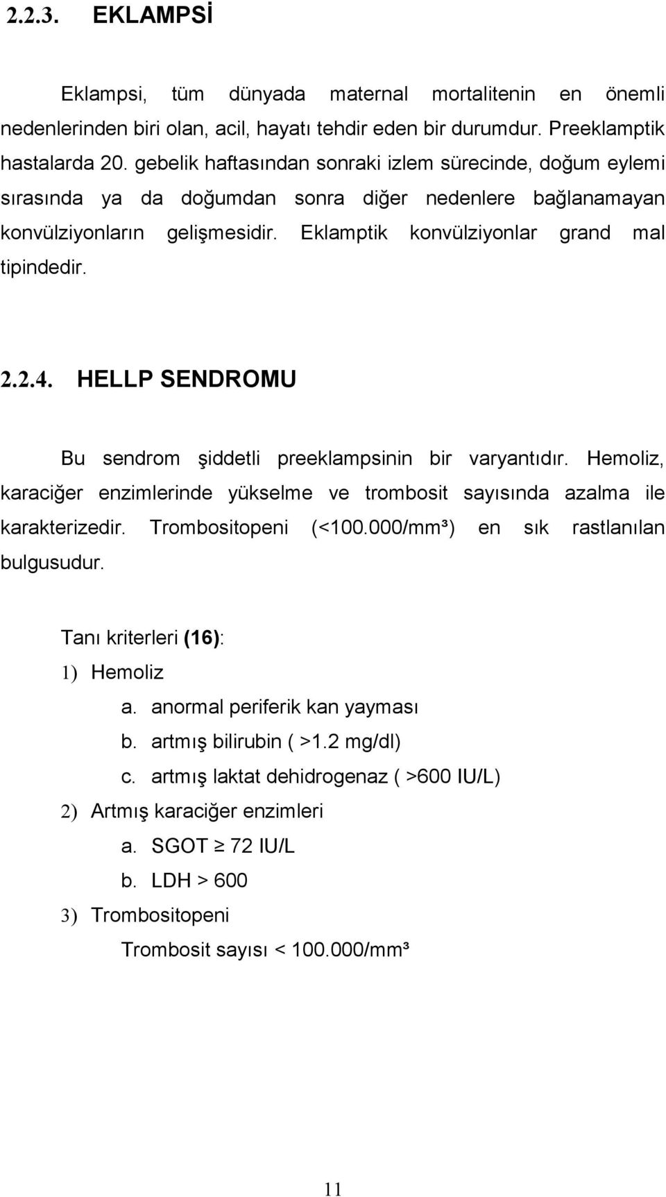 HELLP SENDROMU Bu sendrom şiddetli preeklampsinin bir varyantıdır. Hemoliz, karaciğer enzimlerinde yükselme ve trombosit sayısında azalma ile karakterizedir. Trombositopeni (<100.