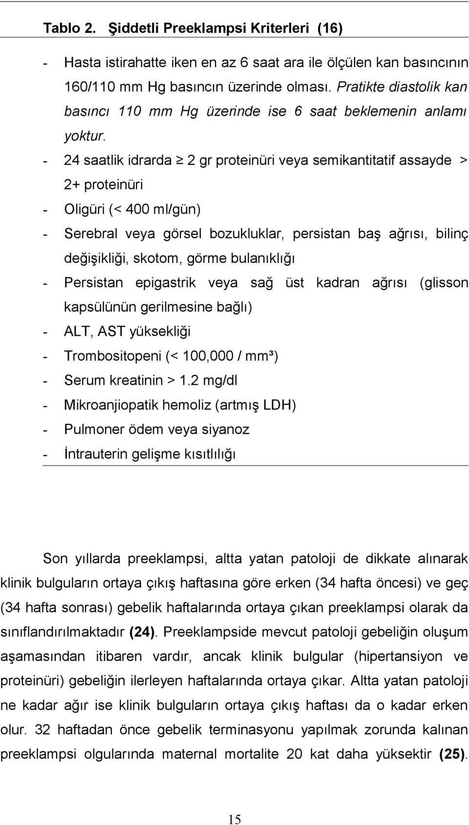 - 24 saatlik idrarda 2 gr proteinüri veya semikantitatif assayde > 2+ proteinüri - Oligüri (< 400 ml/gün) - Serebral veya görsel bozukluklar, persistan baş ağrısı, bilinç değişikliği, skotom, görme