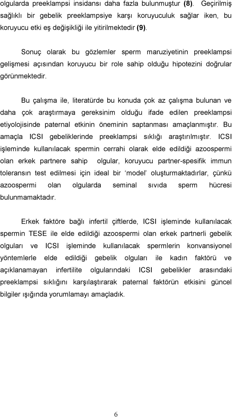 Bu çalışma ile, literatürde bu konuda çok az çalışma bulunan ve daha çok araştırmaya gereksinim olduğu ifade edilen preeklampsi etiyolojisinde paternal etkinin öneminin saptanması amaçlanmıştır.