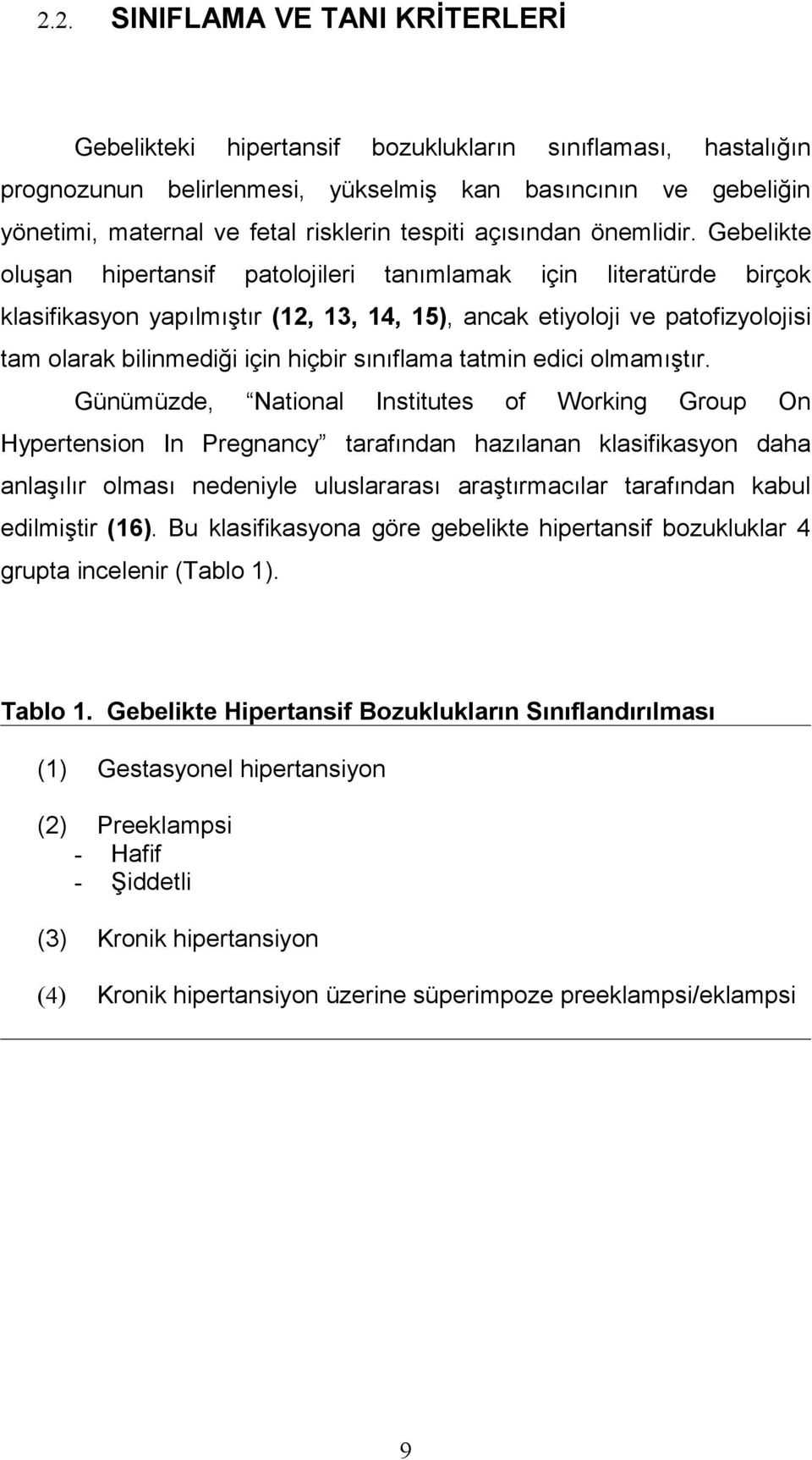 Gebelikte oluşan hipertansif patolojileri tanımlamak için literatürde birçok klasifikasyon yapılmıştır (12, 13, 14, 15), ancak etiyoloji ve patofizyolojisi tam olarak bilinmediği için hiçbir