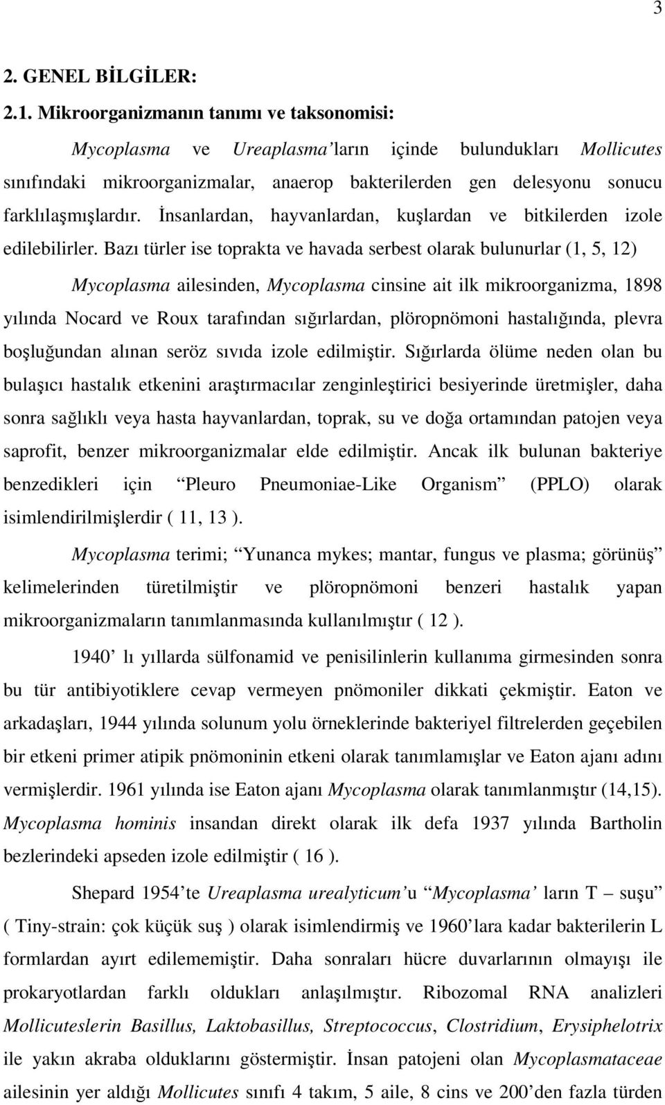 İnsanlardan, hayvanlardan, kuşlardan ve bitkilerden izole edilebilirler.