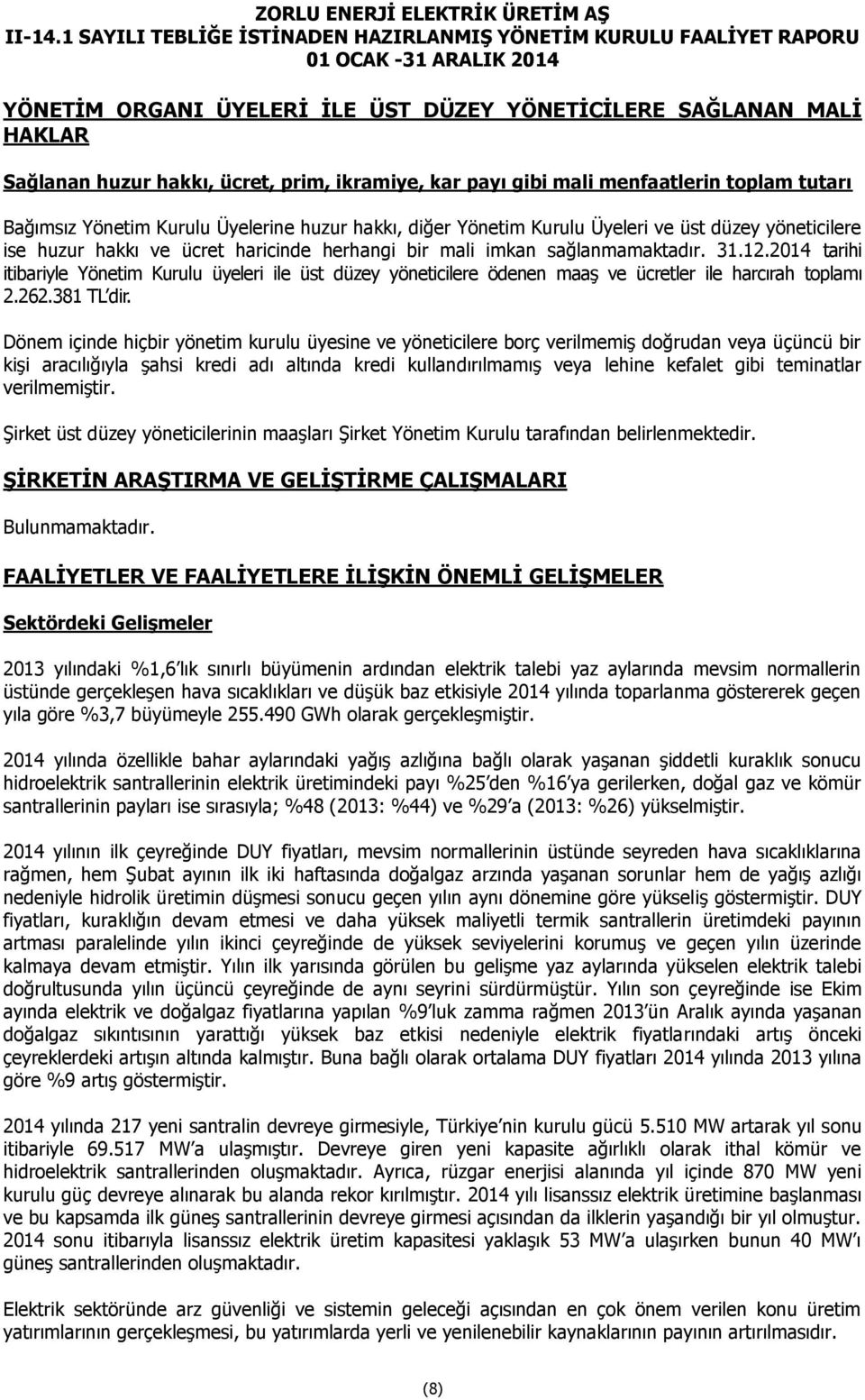 2014 tarihi itibariyle Yönetim Kurulu üyeleri ile üst düzey yöneticilere ödenen maaş ve ücretler ile harcırah toplamı 2.262.381 TL dir.