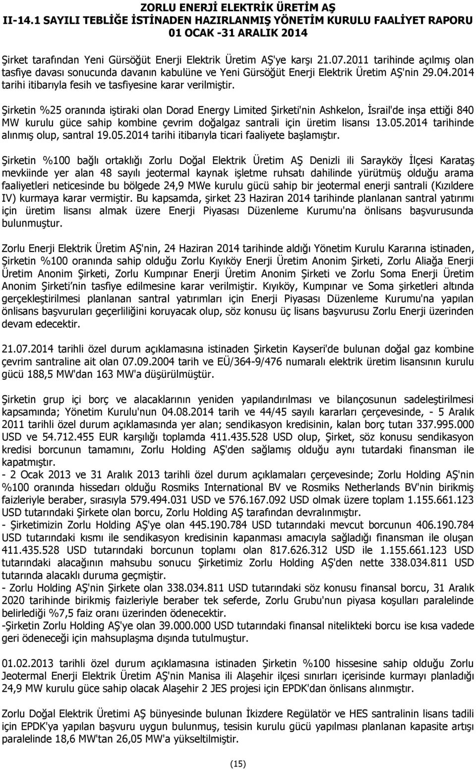 Şirketin %25 oranında iştiraki olan Dorad Energy Limited Şirketi'nin Ashkelon, İsrail'de inşa ettiği 840 MW kurulu güce sahip kombine çevrim doğalgaz santrali için üretim lisansı 13.05.