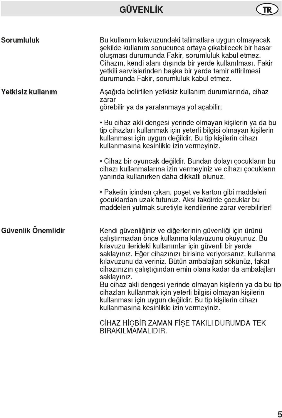 Aşağıda belirtilen yetkisiz kullanım durumlarında, cihaz zarar görebilir ya da yaralanmaya yol açabilir; Bu cihaz akli dengesi yerinde olmayan kişilerin ya da bu tip cihazları kullanmak için yeterli