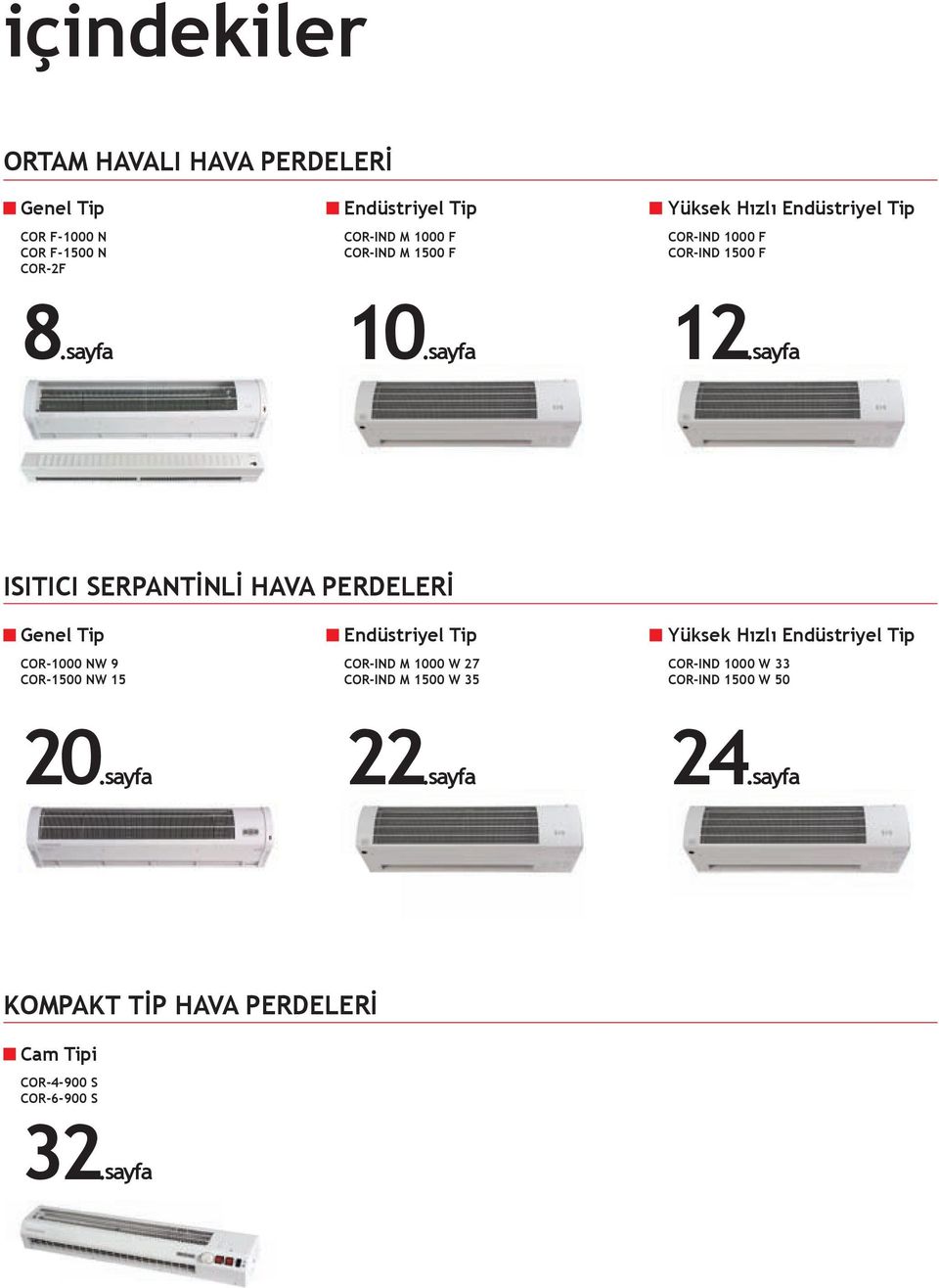 sayfa ISITICI SERPANTİNLİ HAVA PERDELERİ Genel Tip COR-1000 NW 9 COR-1500 NW 15 Endüstriyel Tip COR-IND M 1000 W 27 COR-IND M