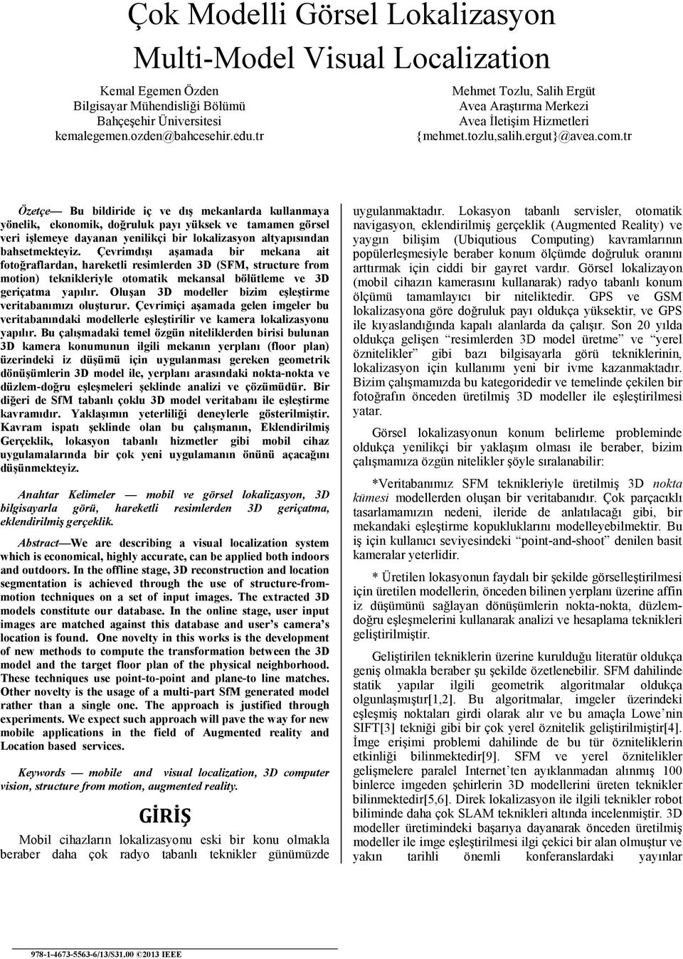 tr Özetçe Bu bildiride iç ve dış mekanlarda kullanmaya yönelik, ekonomik, doğruluk payı yüksek ve tamamen görsel veri işlemeye dayanan yenilikçi bir lokalizasyon altyapısından bahsetmekteyiz.