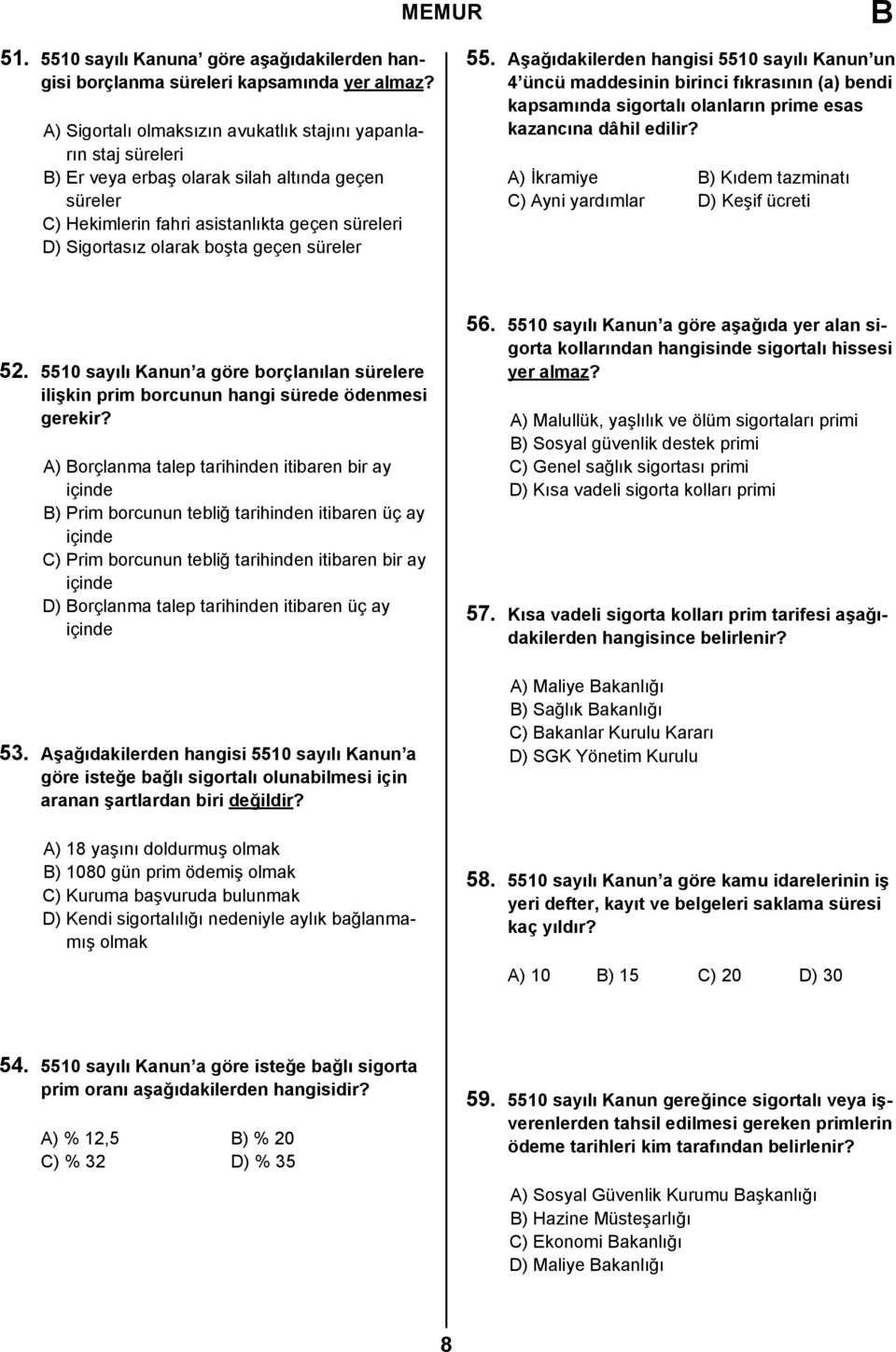 süreler 55. Aşağıdakilerden hangisi 5510 sayılı Kanun un 4 üncü maddesinin birinci fıkrasının (a) bendi kapsamında sigortalı olanların prime esas kazancına dâhil edilir?