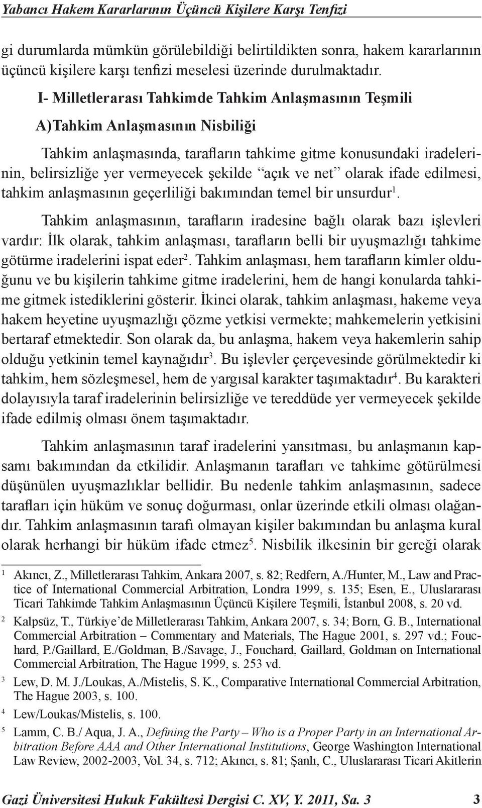 açık ve net olarak ifade edilmesi, tahkim anlaşmasının geçerliliği bakımından temel bir unsurdur 1.