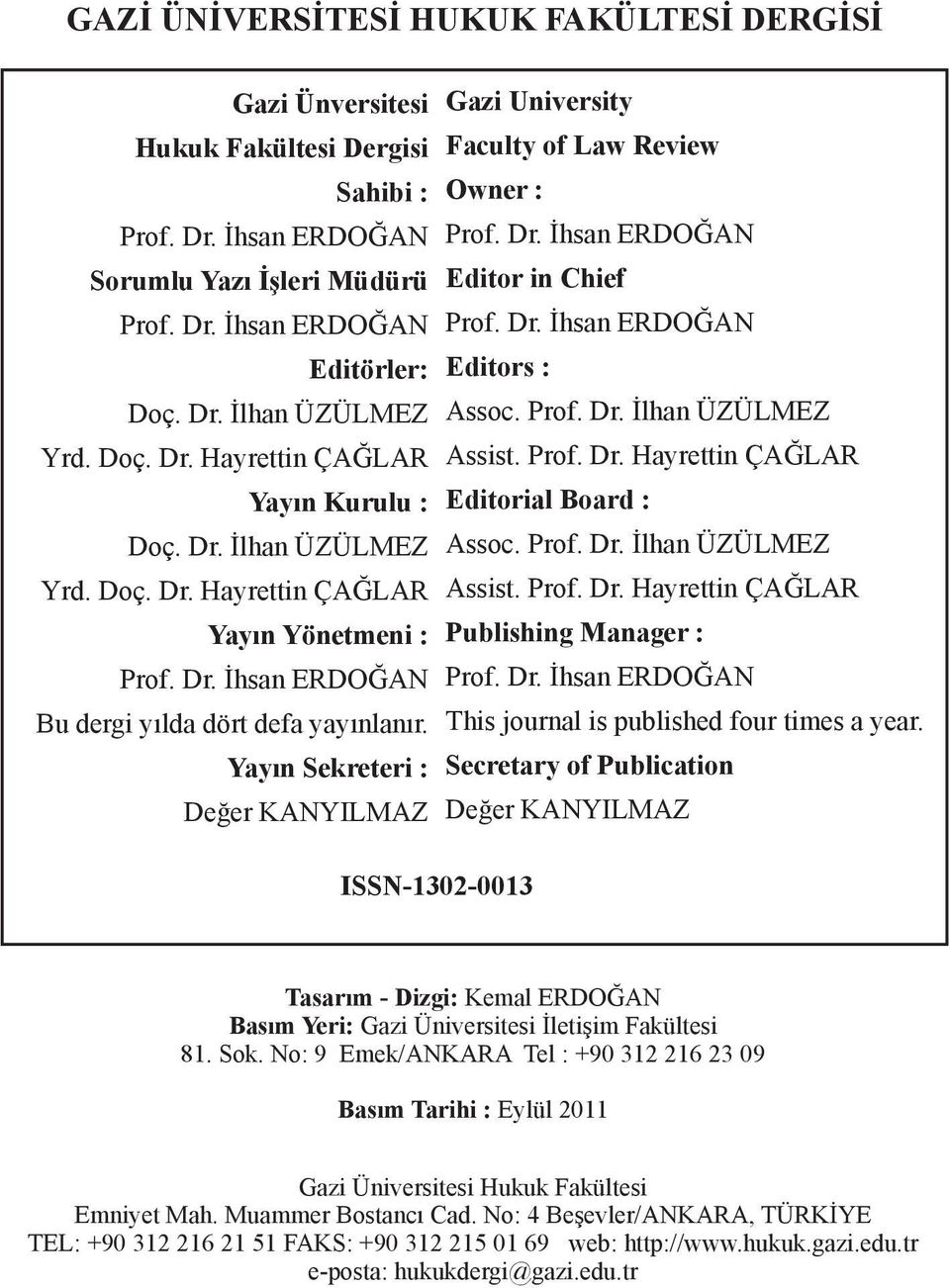 Yayın Sekreteri : Değer KANYILMAZ Gazi University Faculty of Law Review Owner : Prof. Dr. İhsan ERDOĞAN Editor in Chief Prof. Dr. İhsan ERDOĞAN Editors : Assoc. Prof. Dr. İlhan ÜZÜLMEZ Assist. Prof. Dr. Hayrettin ÇAĞLAR Editorial Board : Assoc.