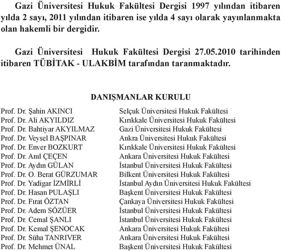 Dr. Ali AKYILDIZ Kırıkkale Üniversitesi Hukuk Fakültesi Prof. Dr. Bahtiyar AKYILMAZ Gazi Üniversitesi Hukuk Fakültesi Prof. Dr. Veysel BAŞPINAR Ankra Üniversitesi Hukuk Fakültesi Prof. Dr. Enver BOZKURT Kırıkkale Üniversitesi Hukuk Fakültesi Prof.