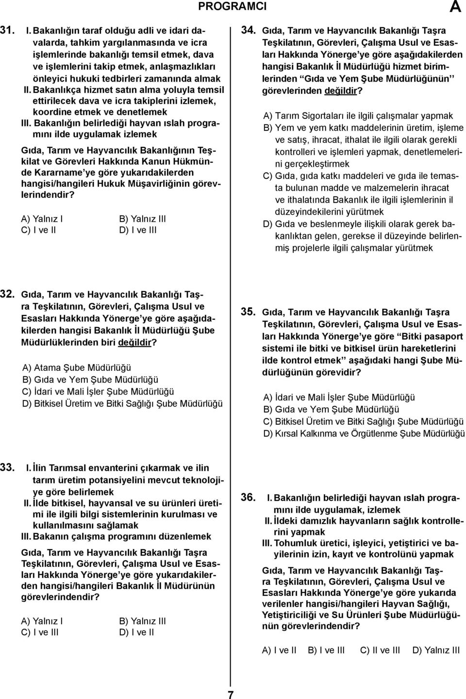 zamanında almak II. Bakanlıkça hizmet satın alma yoluyla temsil ettirilecek dava ve icra takiplerini izlemek, koordine etmek ve denetlemek III.