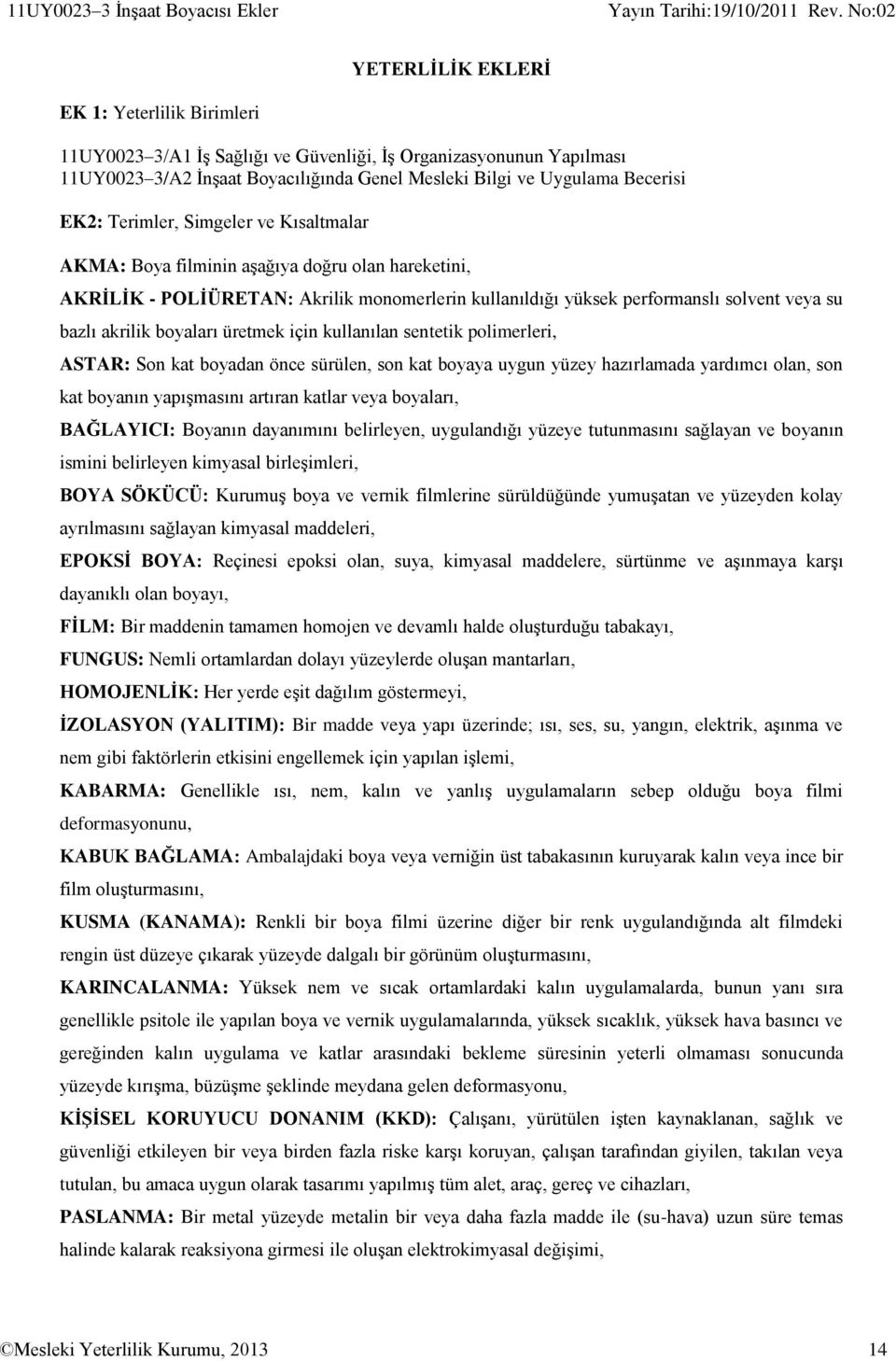 solvent veya su bazlı akrilik boyaları üretmek için kullanılan sentetik polimerleri, ASTAR: Son kat boyadan önce sürülen, son kat boyaya uygun yüzey hazırlamada yardımcı olan, son kat boyanın