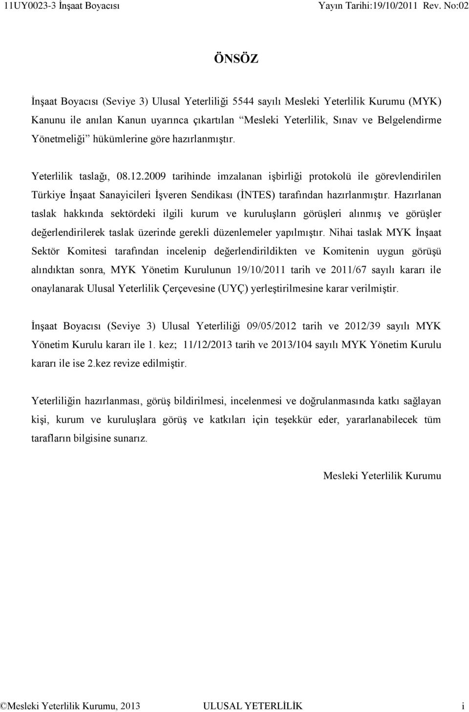 2009 tarihinde imzalanan işbirliği protokolü ile görevlendirilen Türkiye İnşaat Sanayicileri İşveren Sendikası (İNTES) tarafından hazırlanmıştır.