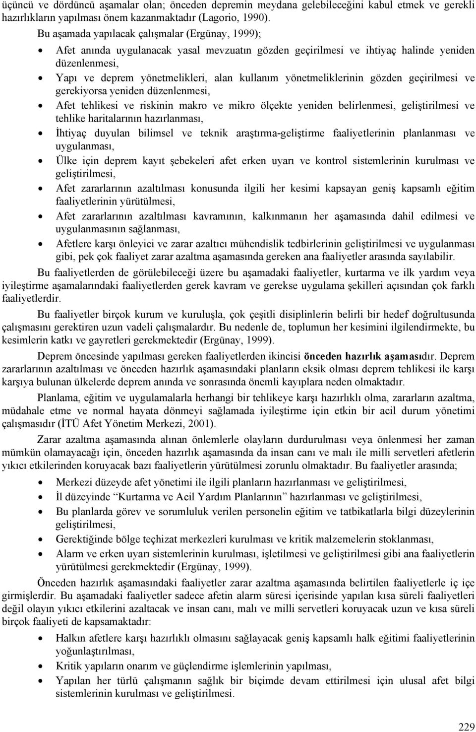 yönetmeliklerinin gözden geçirilmesi ve gerekiyorsa yeniden düzenlenmesi, Afet tehlikesi ve riskinin makro ve mikro ölçekte yeniden belirlenmesi, geliştirilmesi ve tehlike haritalarının hazırlanması,