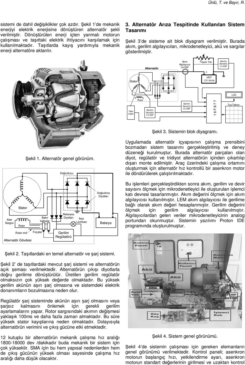 Alternatör Arıza Tespitinde Kullanılan Sistem Tasarımı Şekil 3 de sisteme ait blok diyagram verilmiştir. Burada, algılayıcıları, mikrodenetleyici, akü ve sargılar gösterilmiştir.
