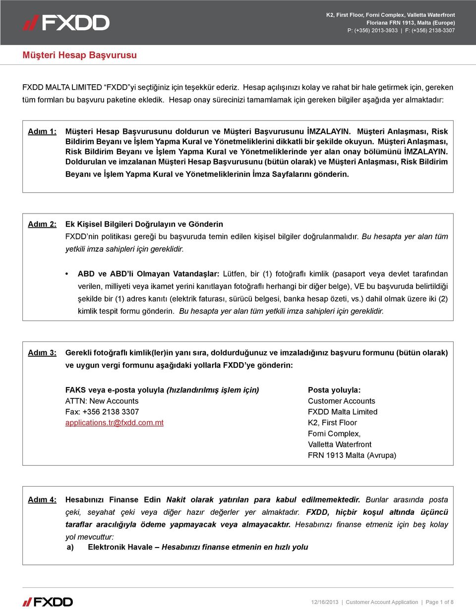 Hesap onay sürecinizi tamamlamak için gereken bilgiler aşağıda yer almaktadır: Adım 1: Müşteri Hesap Başvurusunu doldurun ve Müşteri Başvurusunu İMZALAYIN.