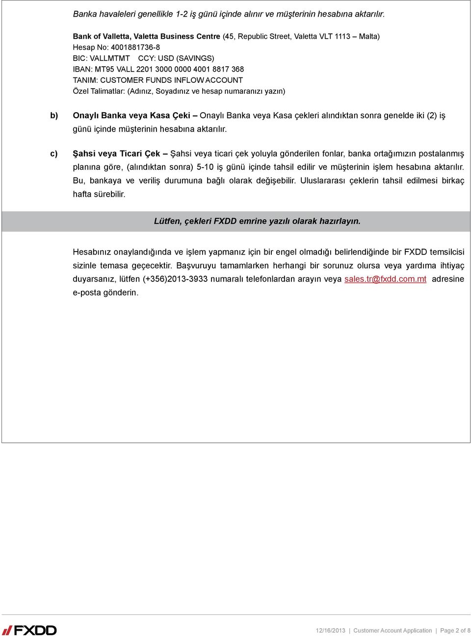 CUSTOMER FUNDS INFLOW ACCOUNT Özel Talimatlar: (Adınız, Soyadınız ve hesap numaranızı yazın) b) Onaylı Banka veya Kasa Çeki Onaylı Banka veya Kasa çekleri alındıktan sonra genelde iki (2) iş günü