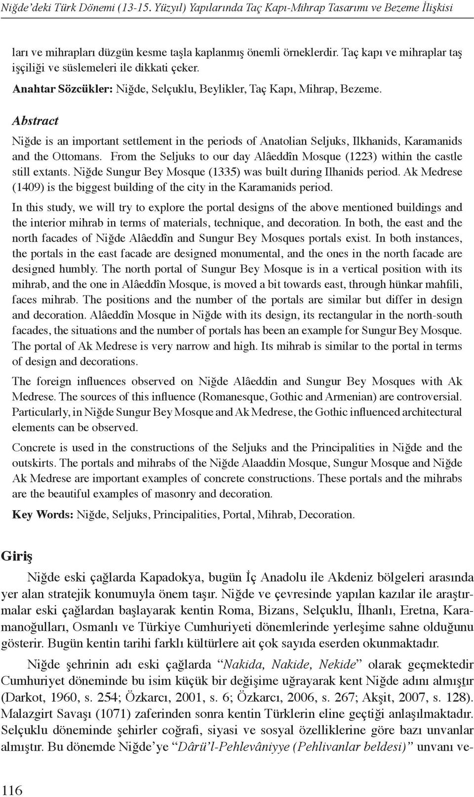 Abstract Niğde is an important settlement in the periods of Anatolian Seljuks, Ilkhanids, Karamanids and the Ottomans.