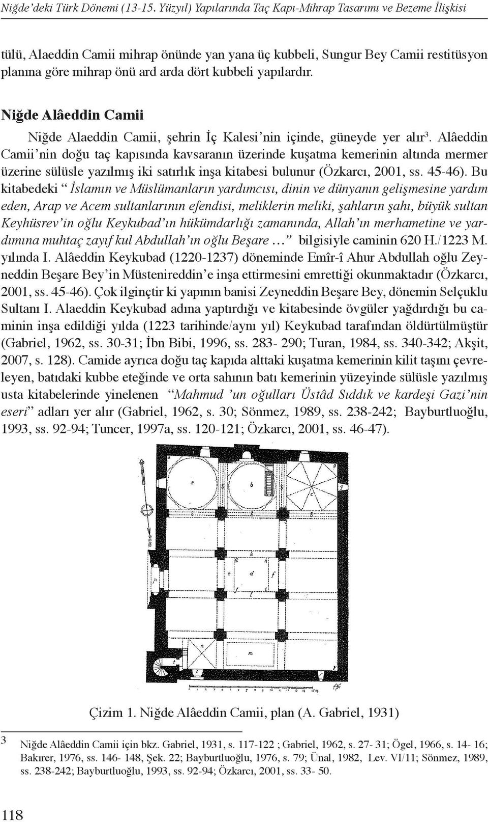 yapılardır. Niğde Alâeddin Camii Niğde Alaeddin Camii, şehrin İç Kalesi nin içinde, güneyde yer alır 3.