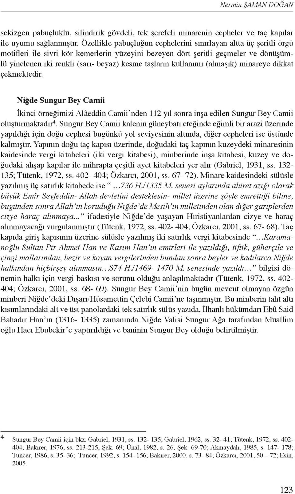 taşların kullanımı (almaşık) minareye dikkat çekmektedir. Niğde Sungur Bey Camii İkinci örneğimizi Alâeddin Camii nden 112 yıl sonra inşa edilen Sungur Bey Camii oluşturmaktadır 4.