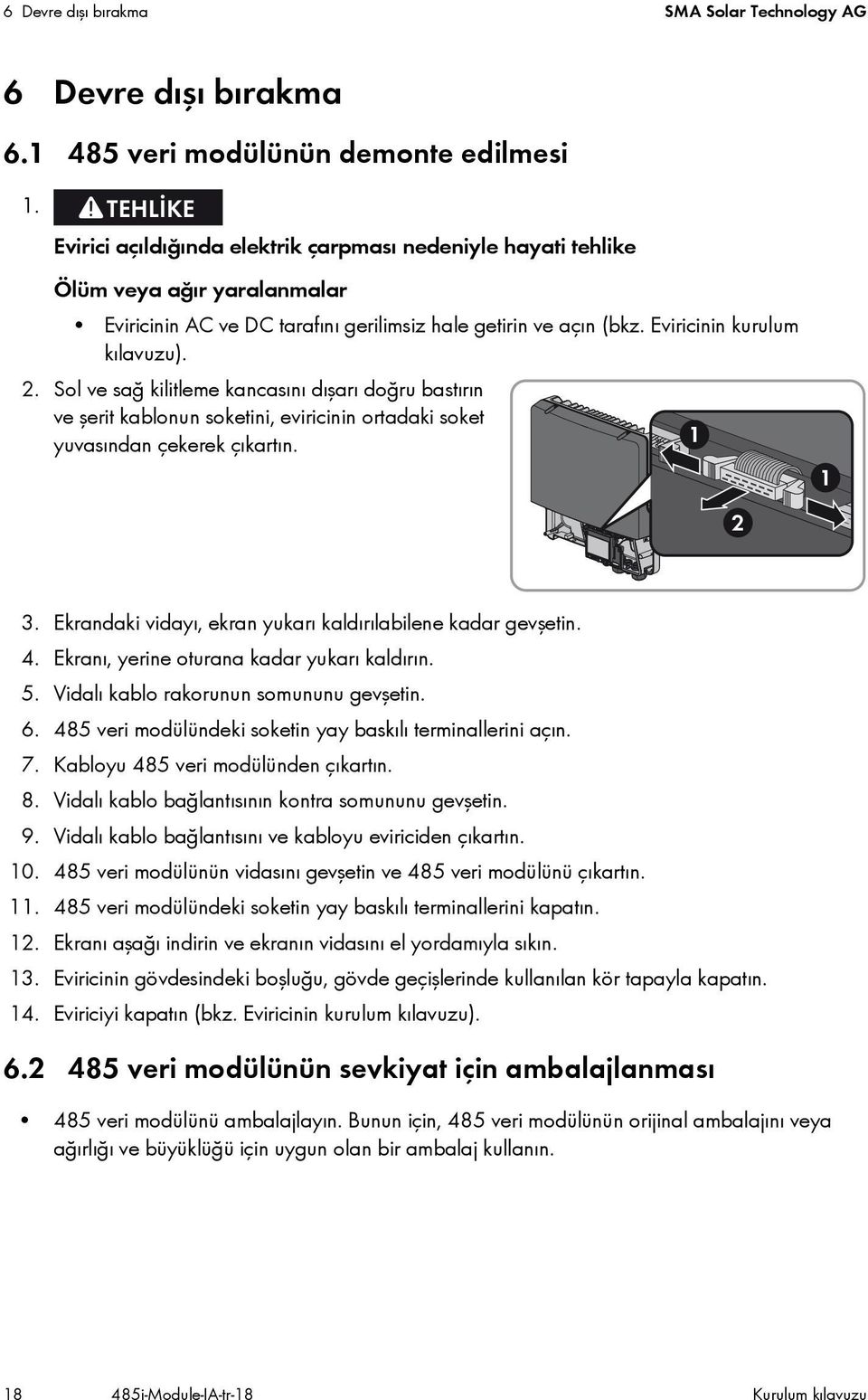 Sol ve sağ kilitleme kancasını dışarı doğru bastırın ve şerit kablonun soketini, eviricinin ortadaki soket yuvasından çekerek çıkartın. 1 1 2 3.