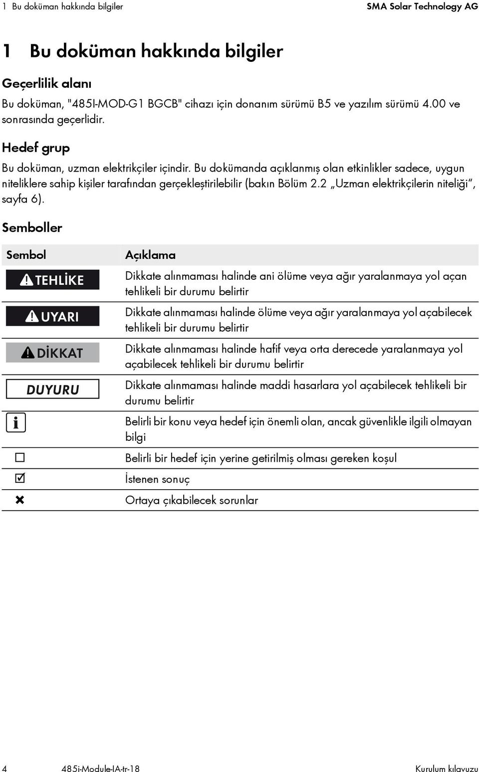 Bu dokümanda açıklanmış olan etkinlikler sadece, uygun niteliklere sahip kişiler tarafından gerçekleştirilebilir (bakın Bölüm 2.2 Uzman elektrikçilerin niteliği, sayfa 6).