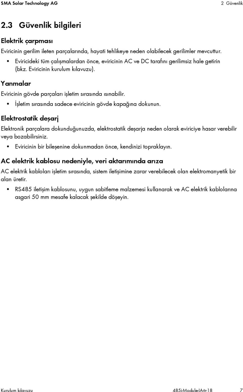 İşletim sırasında sadece eviricinin gövde kapağına dokunun. Elektrostatik deşarj Elektronik parçalara dokunduğunuzda, elektrostatik deşarja neden olarak eviriciye hasar verebilir veya bozabilirsiniz.