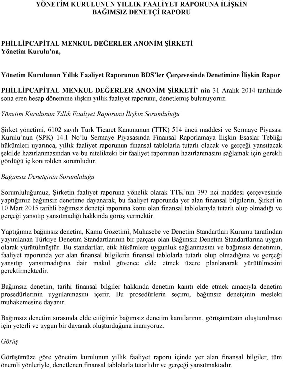 Yönetim Kurulunun Yıllık Faaliyet Raporuna Đlişkin Sorumluluğu Şirket yönetimi, 6102 sayılı Türk Ticaret Kanununun (TTK) 514 üncü maddesi ve Sermaye Piyasası Kurulu nun (SPK) 14.