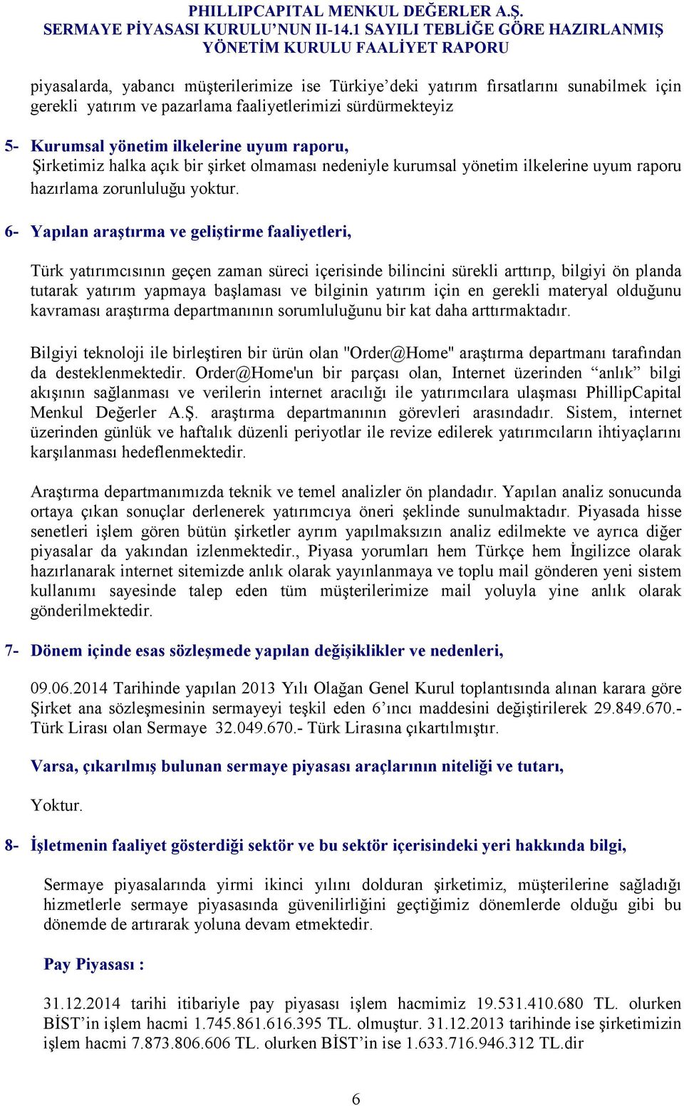 6- Yapılan araştırma ve geliştirme faaliyetleri, Türk yatırımcısının geçen zaman süreci içerisinde bilincini sürekli arttırıp, bilgiyi ön planda tutarak yatırım yapmaya başlaması ve bilginin yatırım