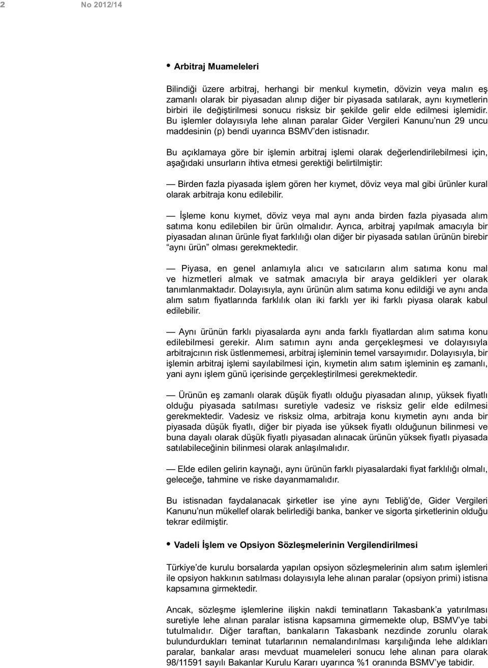 Bu işlemler dolayısıyla lehe alınan paralar Gider Vergileri Kanunu nun 29 uncu maddesinin (p) bendi uyarınca BSMV den istisnadır.