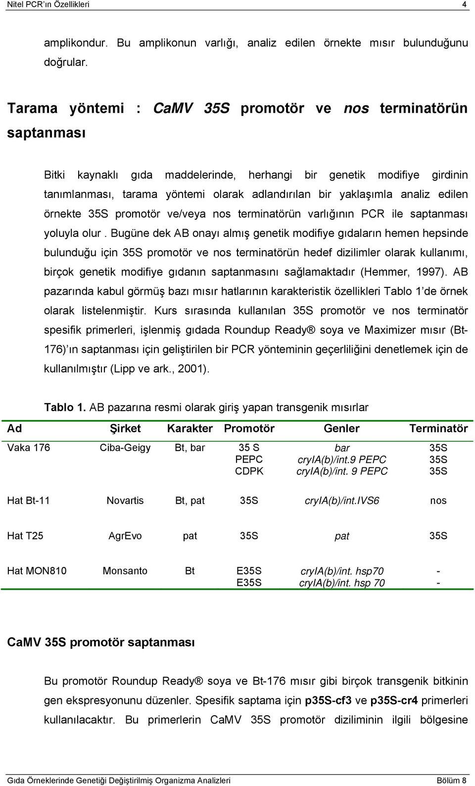 yaklaşımla analiz edilen örnekte 35S promotör ve/veya nos terminatörün varlığının PCR ile saptanması yoluyla olur.