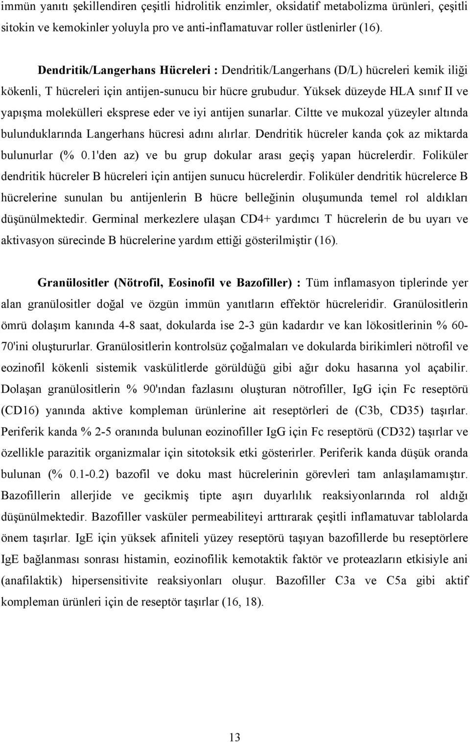 Yüksek düzeyde HLA sınıf II ve yapışma molekülleri eksprese eder ve iyi antijen sunarlar. Ciltte ve mukozal yüzeyler altında bulunduklarında Langerhans hücresi adını alırlar.