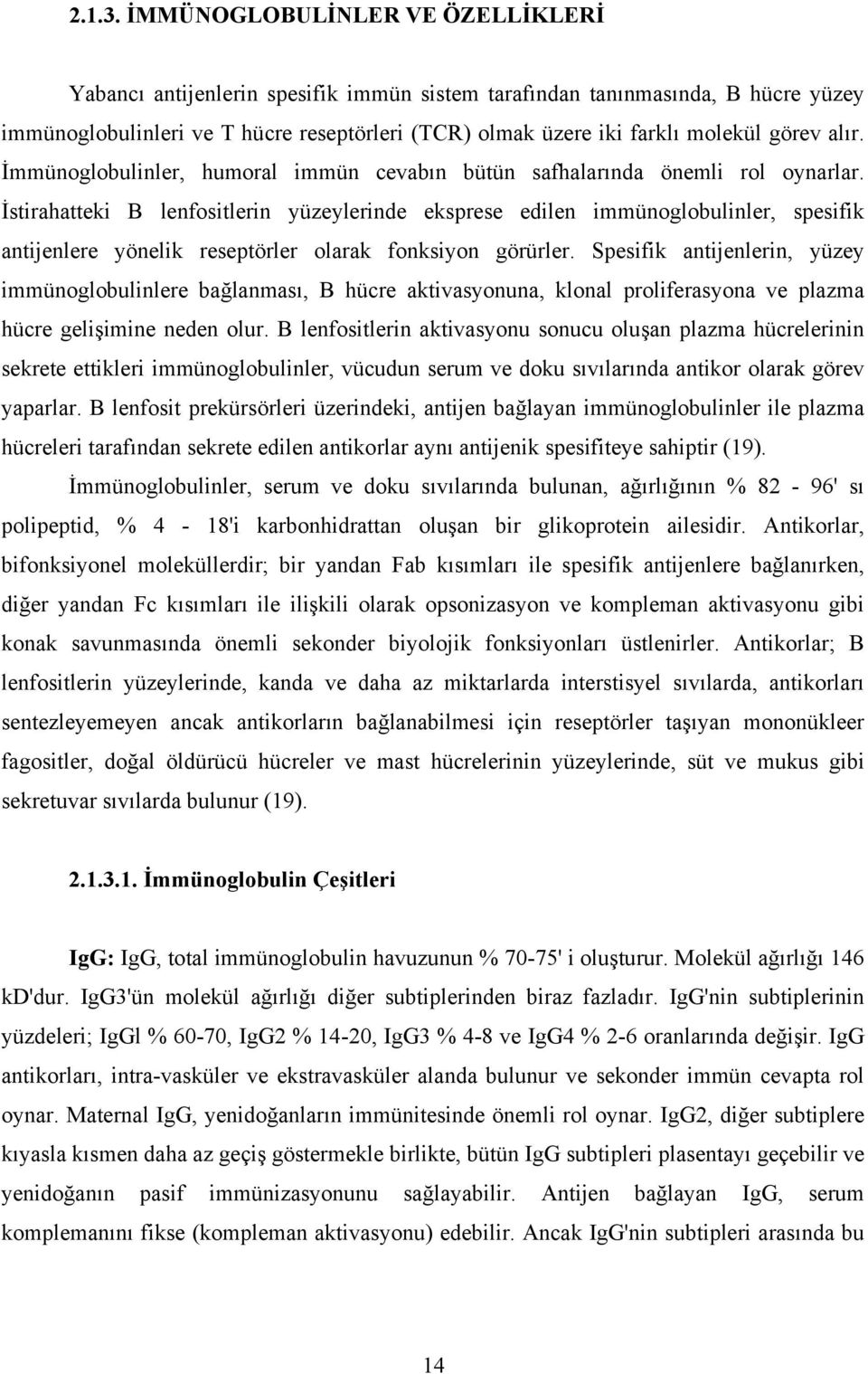 görev alır. İmmünoglobulinler, humoral immün cevabın bütün safhalarında önemli rol oynarlar.