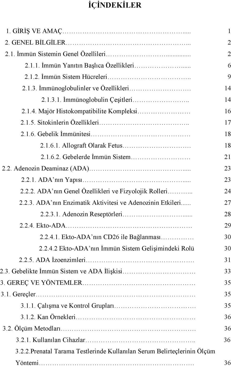 18 2.1.6.2. Gebelerde İmmün Sistem 21 2.2. Adenozin Deaminaz (ADA)... 23 2.2.1. ADA nın Yapısı... 23 2.2.2. ADA nın Genel Özellikleri ve Fizyolojik Rolleri... 24 2.2.3. ADA nın Enzimatik Aktivitesi ve Adenozinin Etkileri.