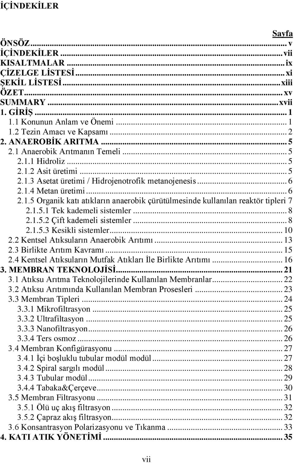 1.5.1 Tek kademeli sistemler... 8 2.1.5.2 Çift kademeli sistemler... 8 2.1.5.3 Kesikli sistemler... 10 2.2 Kentsel Atıksuların Anaerobik Arıtımı... 13 2.3 Birlikte Arıtım Kavramı... 15 2.