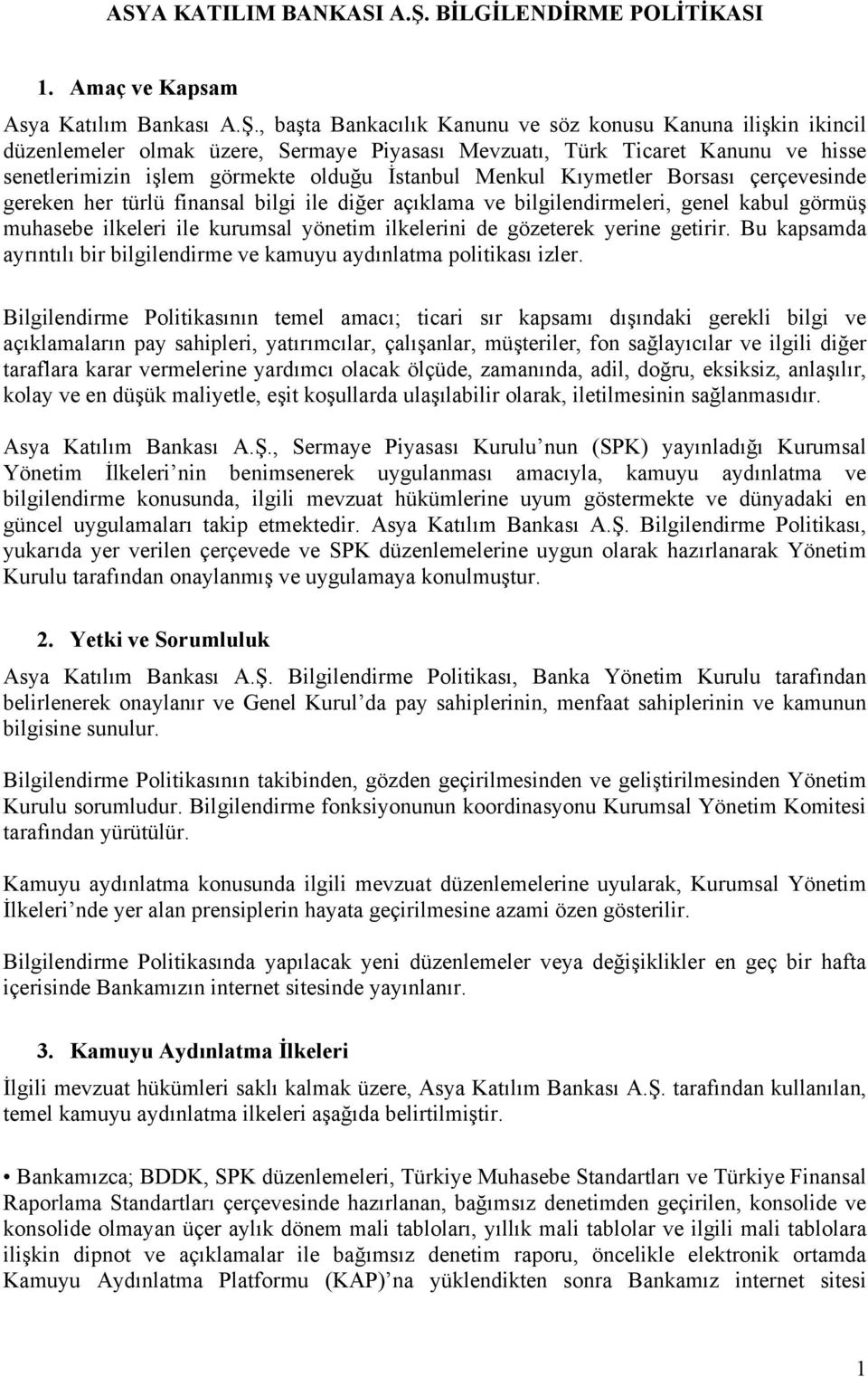 , başta Bankacılık Kanunu ve söz konusu Kanuna ilişkin ikincil düzenlemeler olmak üzere, Sermaye Piyasası Mevzuatı, Türk Ticaret Kanunu ve hisse senetlerimizin işlem görmekte olduğu İstanbul Menkul