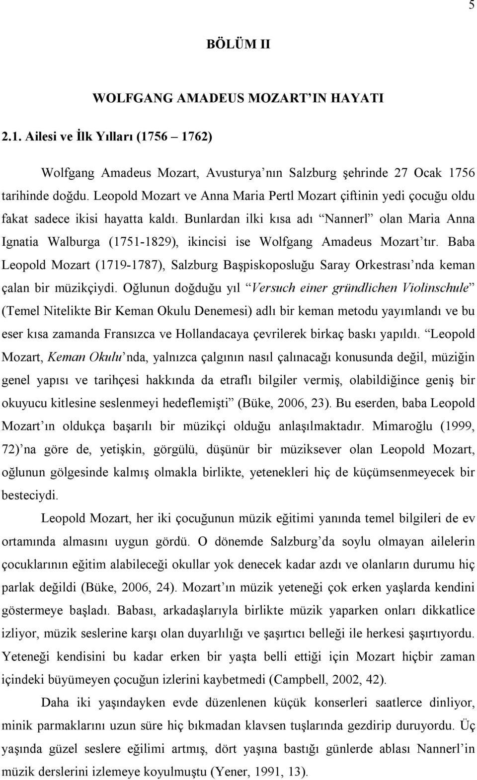 Bunlardan ilki kısa adı Nannerl olan Maria Anna Ignatia Walburga (1751-1829), ikincisi ise Wolfgang Amadeus Mozart tır.