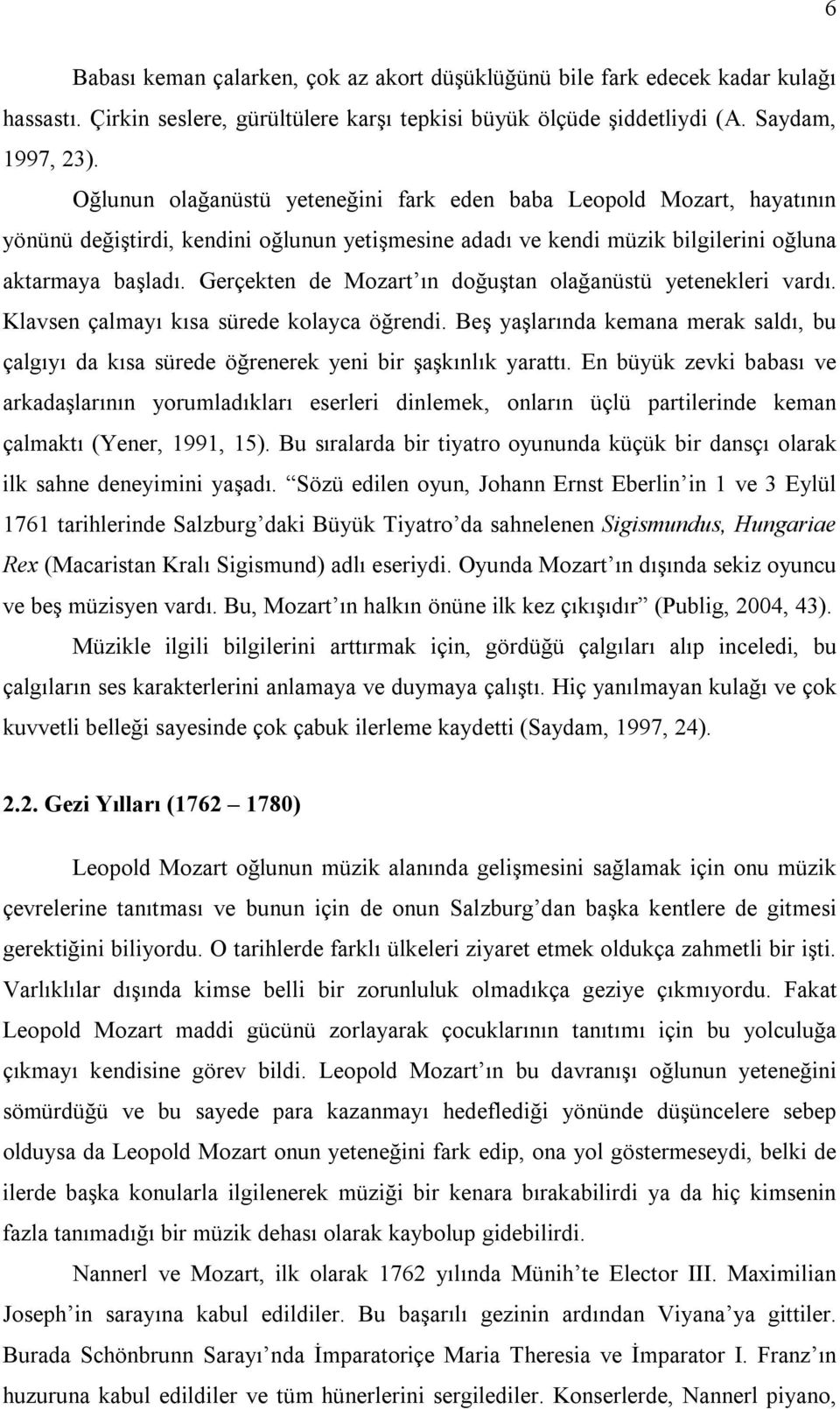 Gerçekten de Mozart ın doğuştan olağanüstü yetenekleri vardı. Klavsen çalmayı kısa sürede kolayca öğrendi.