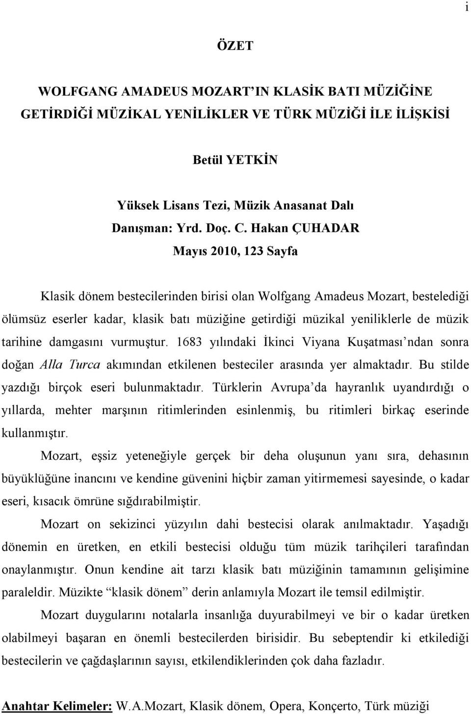 tarihine damgasını vurmuştur. 1683 yılındaki İkinci Viyana Kuşatması ndan sonra doğan Alla Turca akımından etkilenen besteciler arasında yer almaktadır. Bu stilde yazdığı birçok eseri bulunmaktadır.