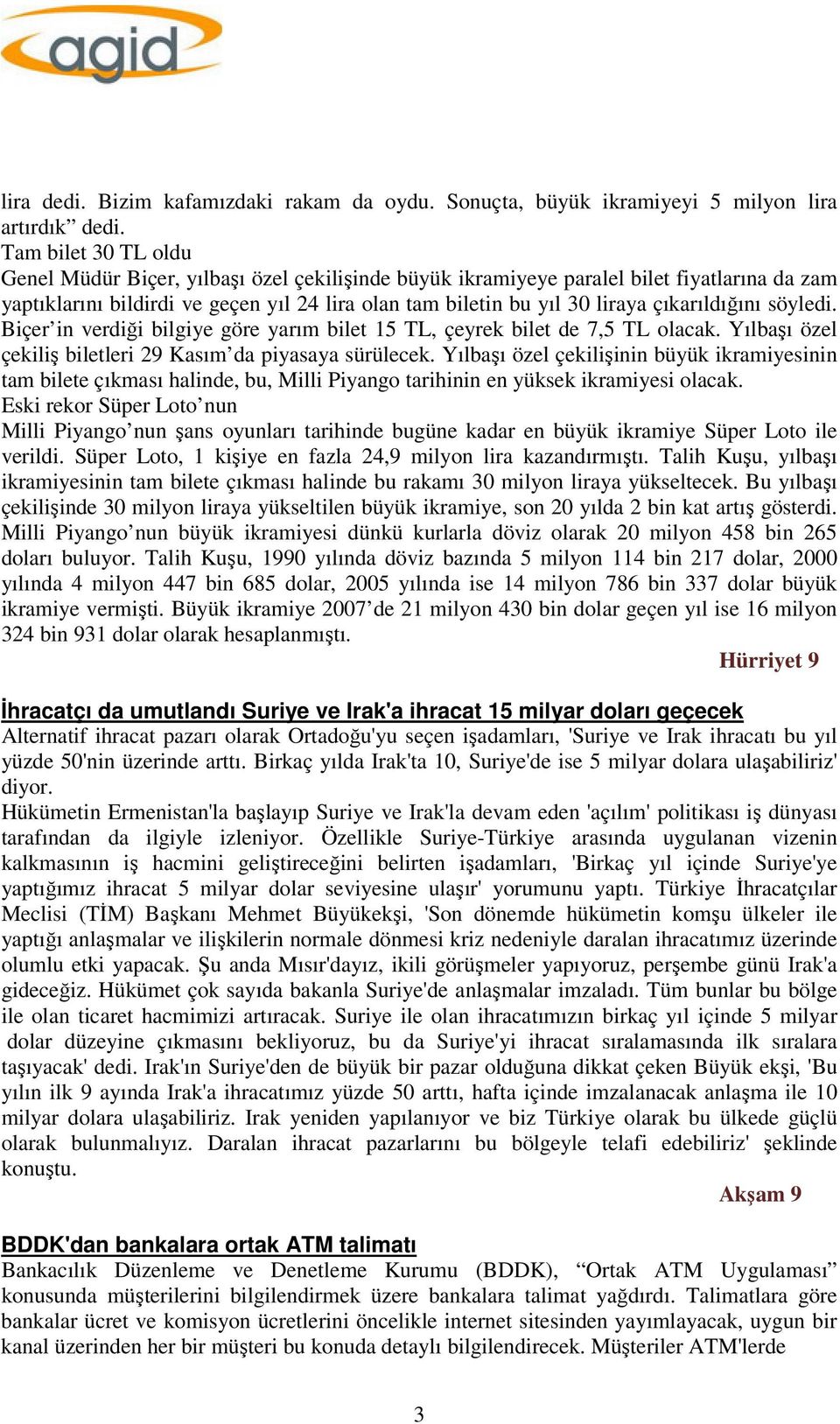 çıkarıldığını söyledi. Biçer in verdiği bilgiye göre yarım bilet 15 TL, çeyrek bilet de 7,5 TL olacak. Yılbaşı özel çekiliş biletleri 29 Kasım da piyasaya sürülecek.