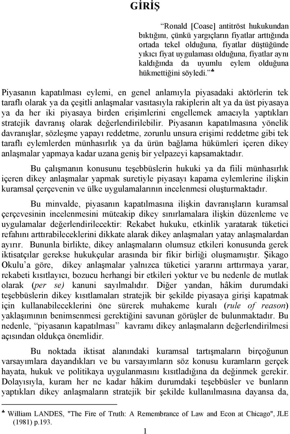 Piyasanın kapatılması eylemi, en genel anlamıyla piyasadaki aktörlerin tek taraflı olarak ya da çeşitli anlaşmalar vasıtasıyla rakiplerin alt ya da üst piyasaya ya da her iki piyasaya birden