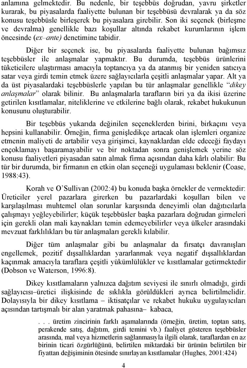 Son iki seçenek (birleşme ve devralma) genellikle bazı koşullar altında rekabet kurumlarının işlem öncesinde (ex ante) denetimine tabidir.