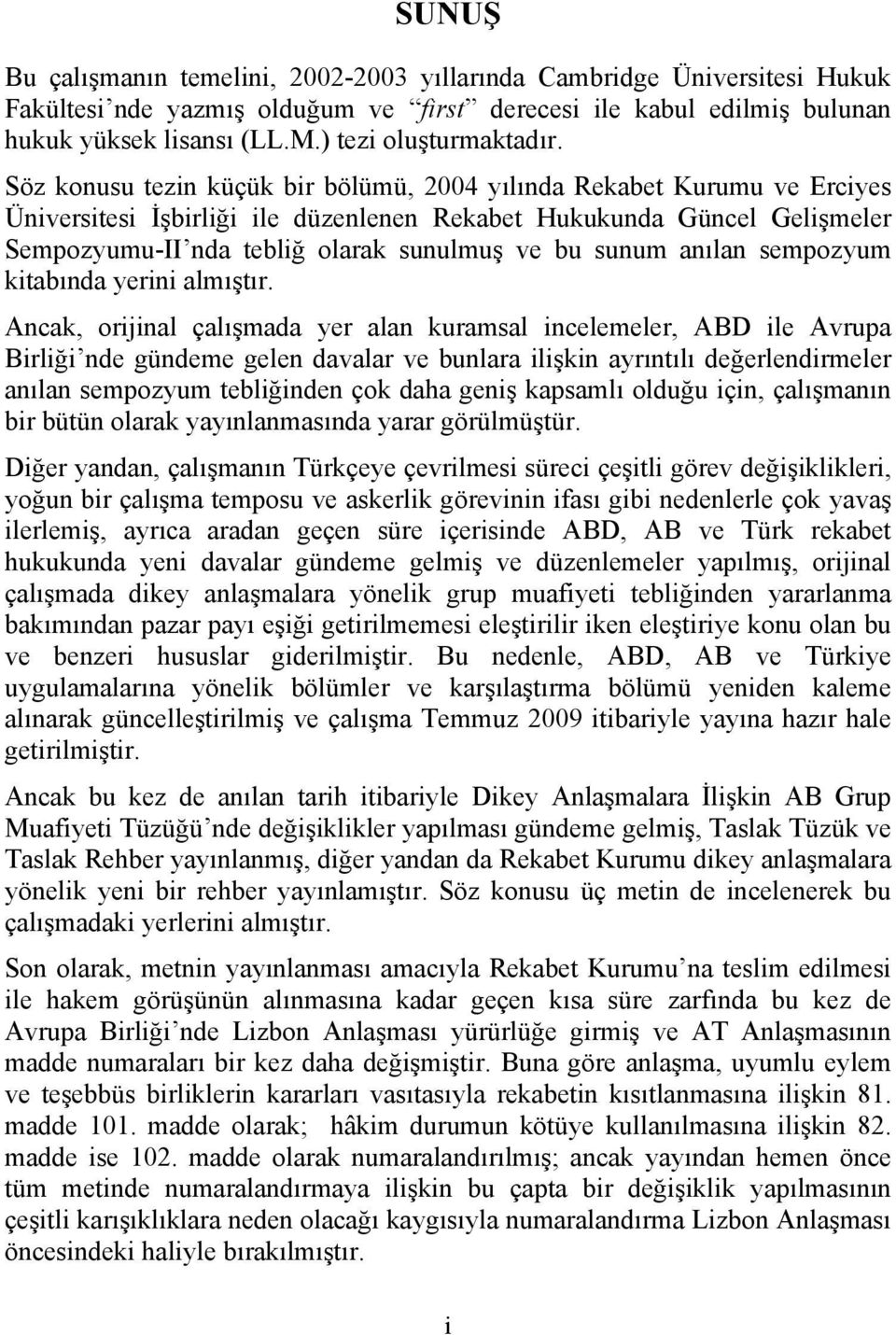 Söz konusu tezin küçük bir bölümü, 2004 yılında Rekabet Kurumu ve Erciyes Üniversitesi İşbirliği ile düzenlenen Rekabet Hukukunda Güncel Gelişmeler Sempozyumu-II nda tebliğ olarak sunulmuş ve bu