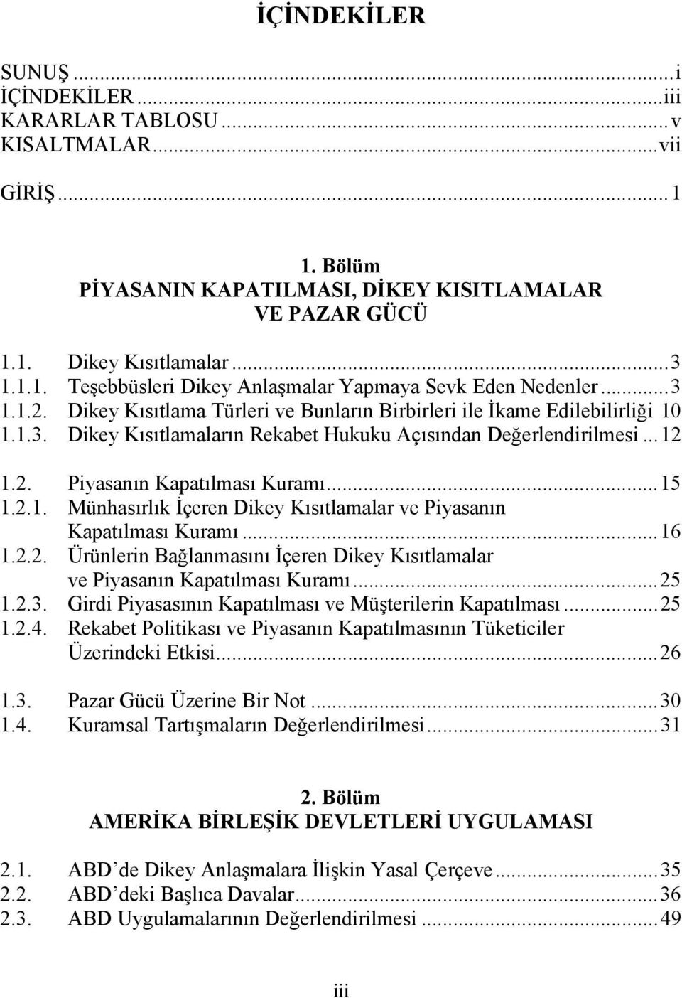 .. 15 1.2.1. Münhasırlık İçeren Dikey Kısıtlamalar ve Piyasanın Kapatılması Kuramı... 16 1.2.2. Ürünlerin Bağlanmasını İçeren Dikey Kısıtlamalar ve Piyasanın Kapatılması Kuramı... 25 1.2.3.