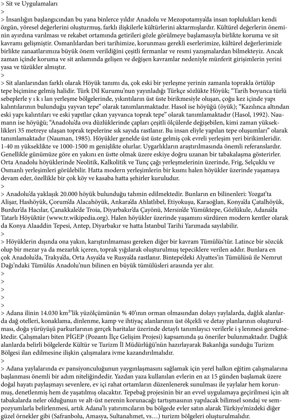 Osmanlılardan beri tarihimize, korunması gerekli eserlerimize, kültürel değerlerimizle birlikte zanaatlarımıza büyük önem verildiğini çeşitli fermanlar ve resmi yazışmalardan bilmekteyiz.