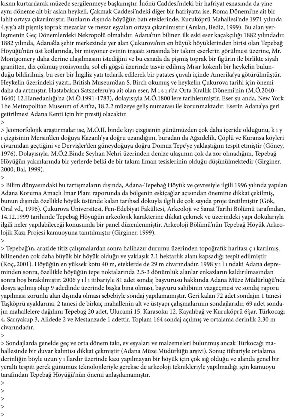 Bunların dışında höyüğün batı eteklerinde, Kuruköprü Mahallesi nde 1971 yılında 4.y.y. a ait pişmiş toprak mezarlar ve mezar eşyaları ortaya çıkarılmıştır (Arslan, Bediz, 1999).