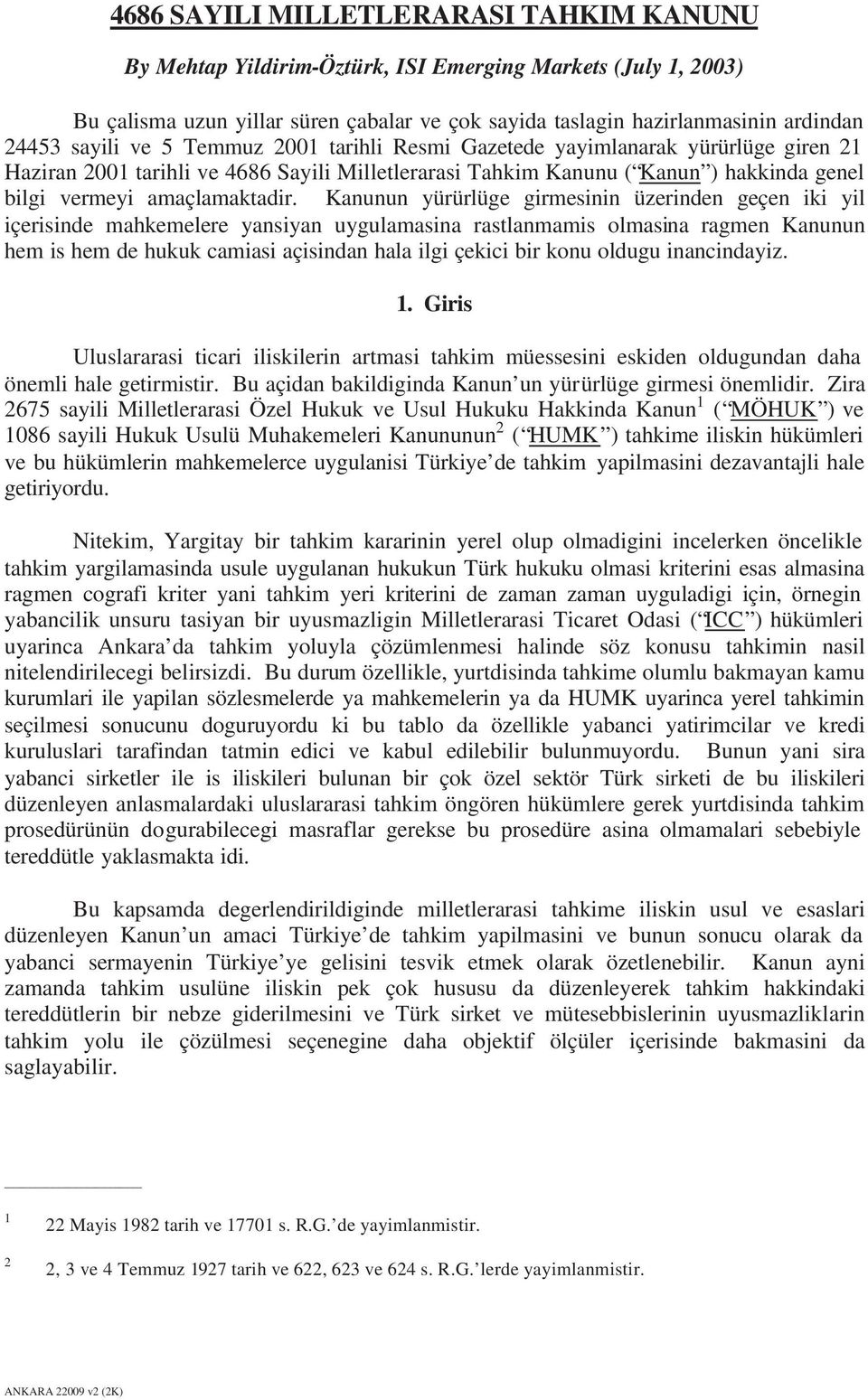 Kanunun yürürlüge girmesinin üzerinden geçen iki yil içerisinde mahkemelere yansiyan uygulamasina rastlanmamis olmasina ragmen Kanunun hem is hem de hukuk camiasi açisindan hala ilgi çekici bir konu