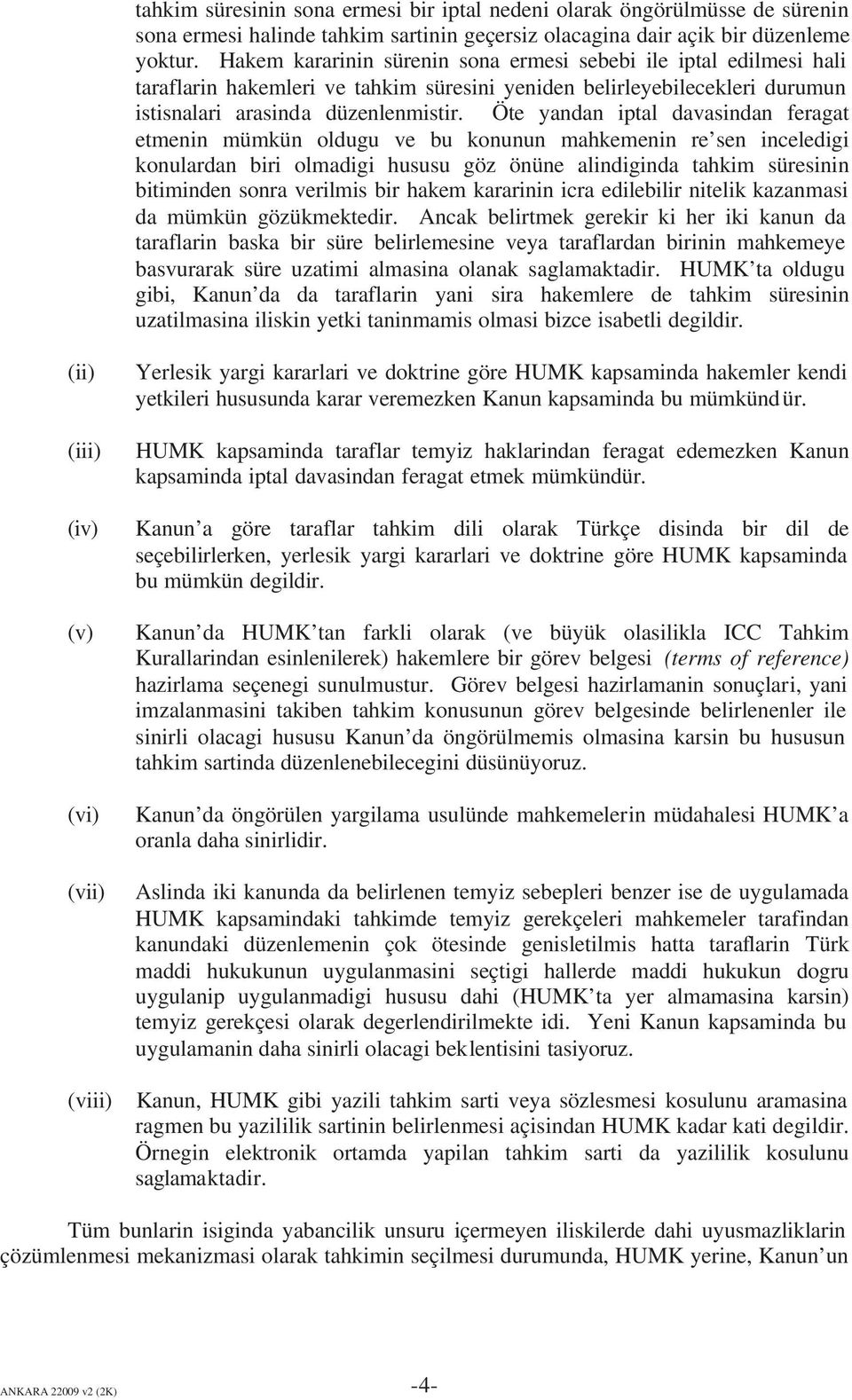 Öte yandan iptal davasindan feragat etmenin mümkün oldugu ve bu konunun mahkemenin re sen inceledigi konulardan biri olmadigi hususu göz önüne alindiginda tahkim süresinin bitiminden sonra verilmis