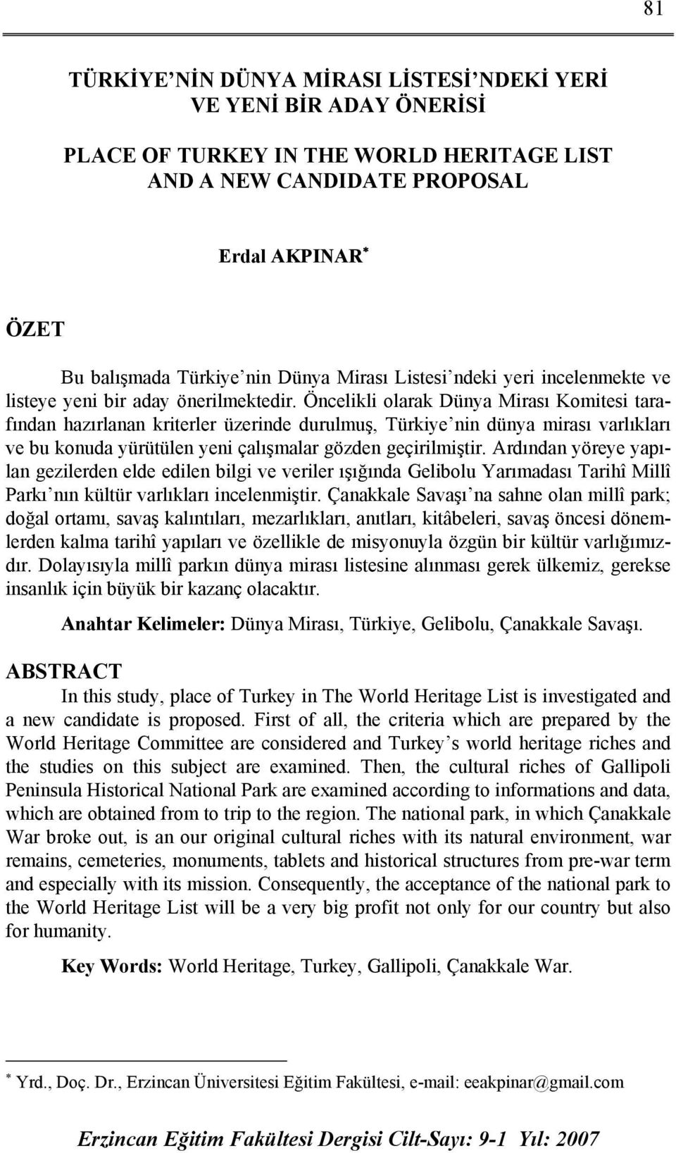 Öncelikli olarak Dünya Mirası Komitesi tarafından hazırlanan kriterler üzerinde durulmuş, Türkiye nin dünya mirası varlıkları ve bu konuda yürütülen yeni çalışmalar gözden geçirilmiştir.